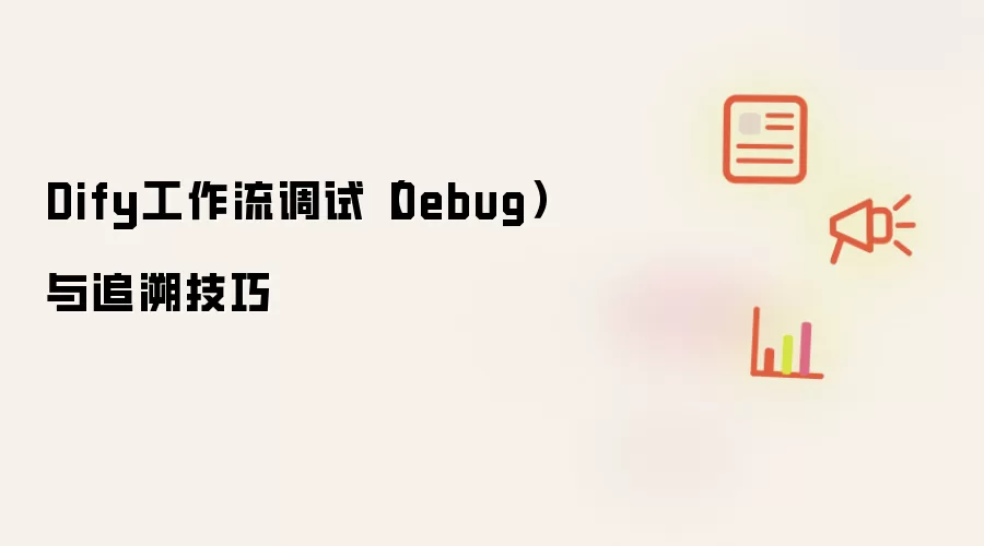 Dify工作流调试(Debug)与追溯技巧