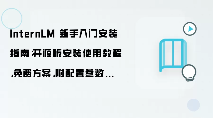 InternLM 新手入门安装指南:开源版安装使用教程,免费方案,附配置参数和测试方法