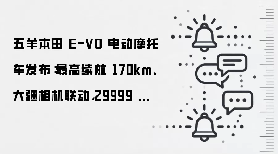 五羊本田 E-VO 电动摩托车发布：最高续航 170km、大疆相机联动，29999 元起
