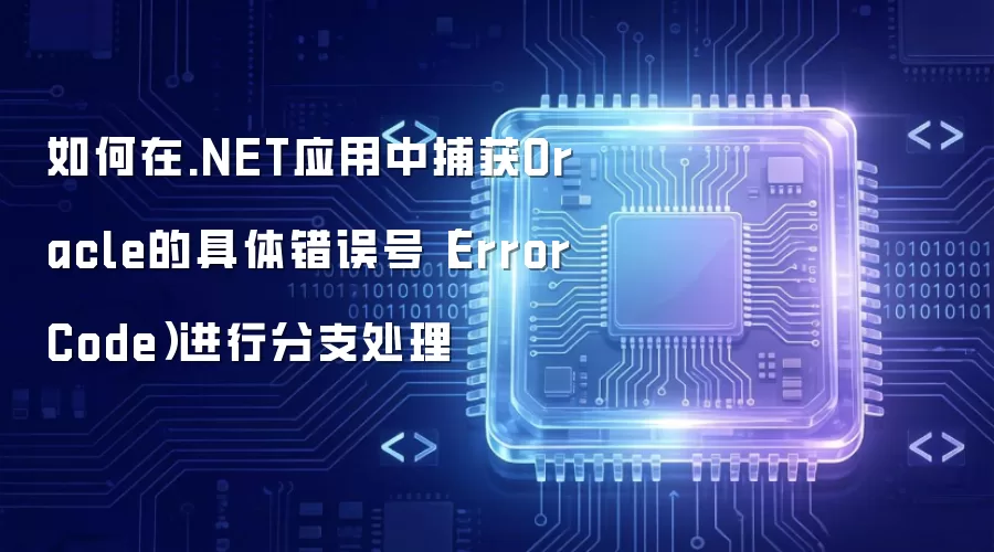 如何在.NET应用中捕获Oracle的具体错误号（ErrorCode）进行分支处理