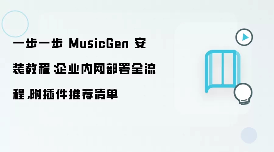 一步一步 MusicGen 安装教程:企业内网部署全流程,附插件推荐清单
