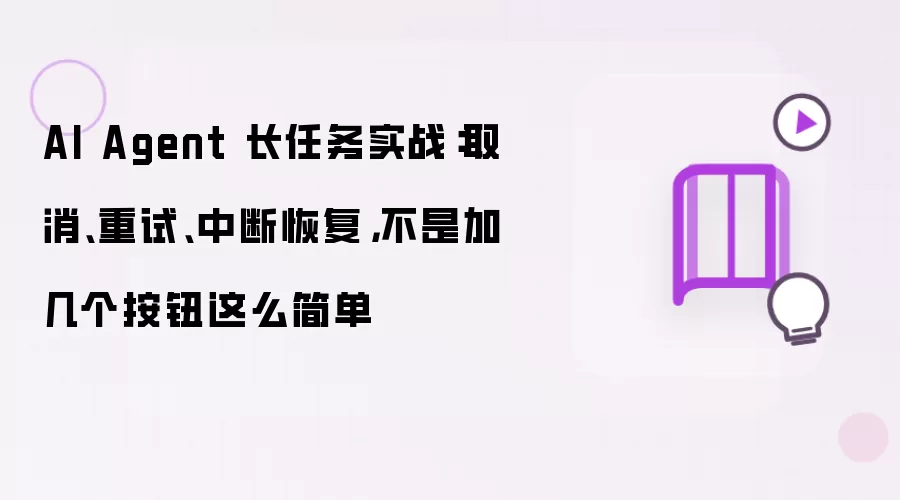 AI Agent 长任务实战:取消、重试、中断恢复,不是加几个按钮这么简单