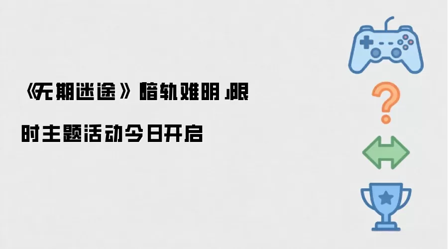 《无期迷途》「暗轨难明」限时主题活动今日开启