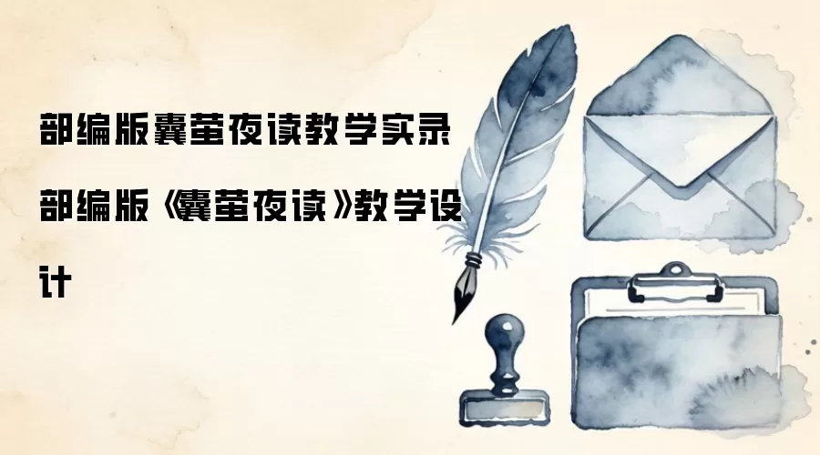 部编版囊萤夜读教学实录 部编版《囊萤夜读》教学设计
