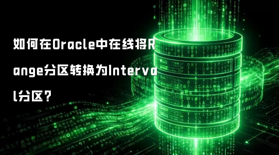 如何在Oracle中在线将Range分区转换为Interval分区？