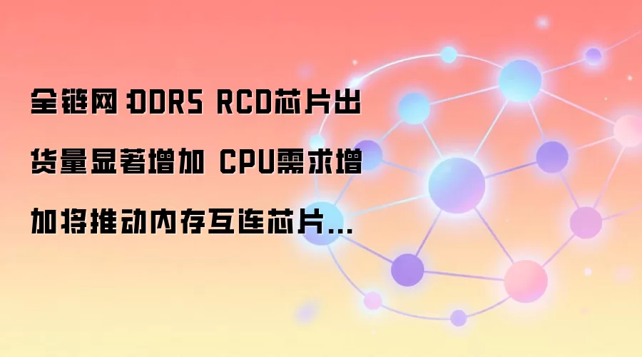 DDR5 RCD芯片出货量增长 内存互连芯片市场规模扩大