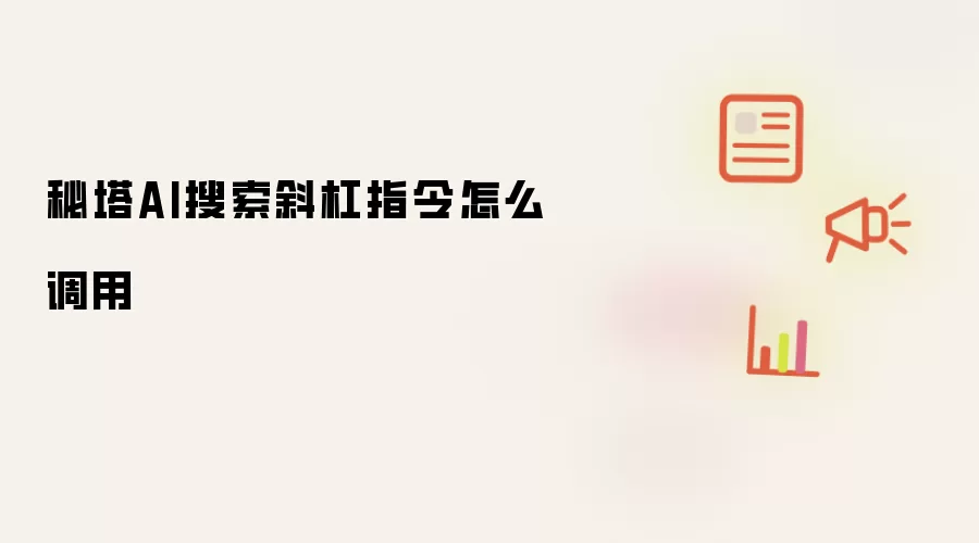 秘塔AI搜索斜杠指令怎么调用
