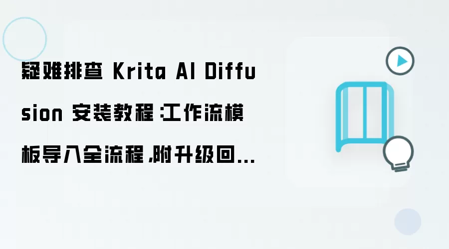 疑难排查 Krita AI Diffusion 安装教程:工作流模板导入全流程,附升级回滚方案