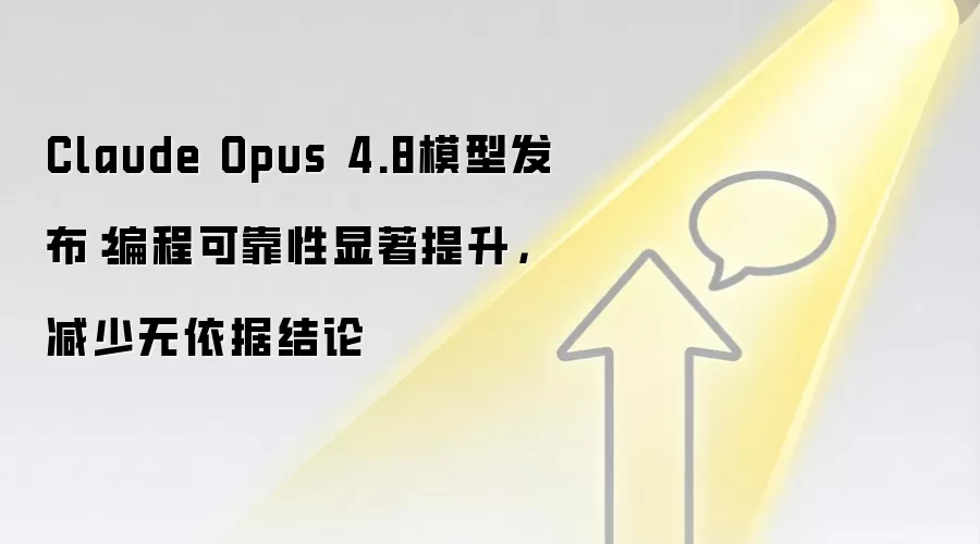 Claude Opus 4.8模型发布：编程可靠性显著提升，减少无依据结论