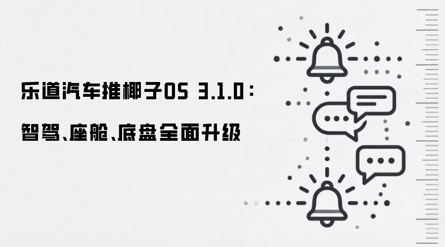 乐道汽车推椰子OS 3.1.0:智驾、座舱、底盘全面升级