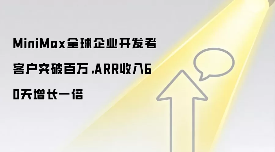 MiniMax全球企业开发者客户突破百万,ARR收入60天增长一倍