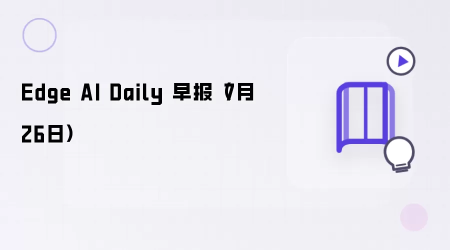 Edge AI Daily 早报(7月26日)