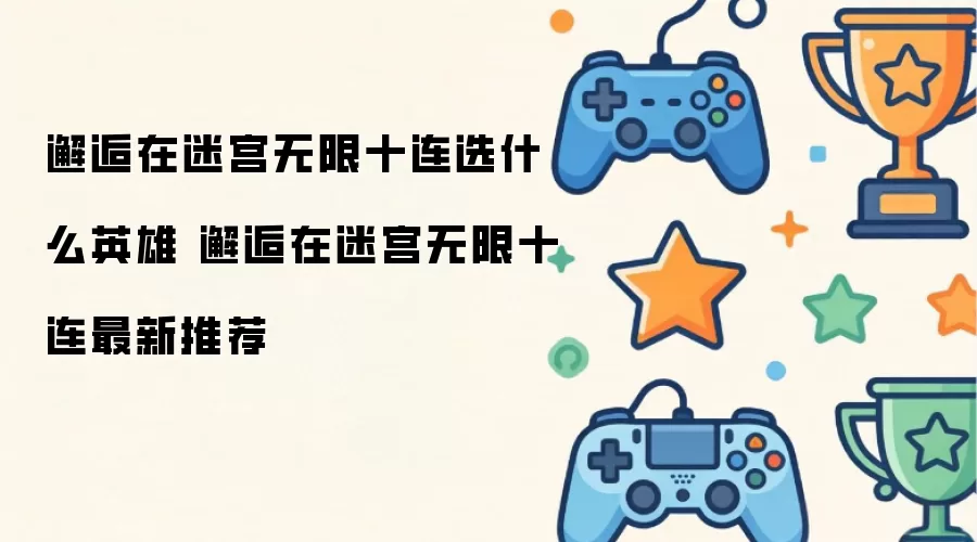 邂逅在迷宫无限十连选什么英雄 邂逅在迷宫无限十连最新推荐