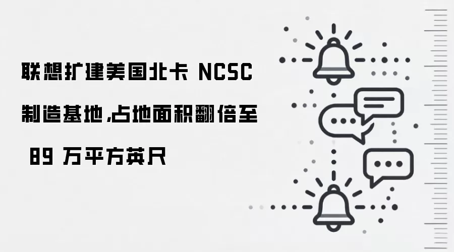 联想扩建美国北卡 NCSC 制造基地,占地面积翻倍至 89 万平方英尺
