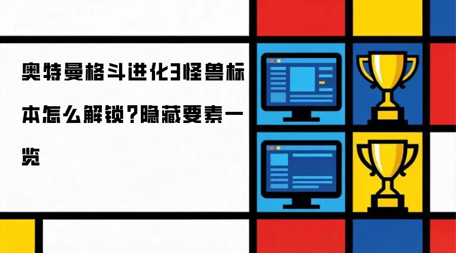 奥特曼格斗进化3怪兽标本怎么解锁?隐藏要素一览