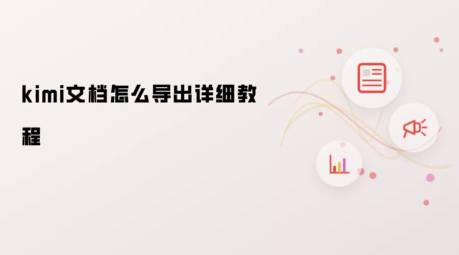 kimi文档怎么导出详细教程