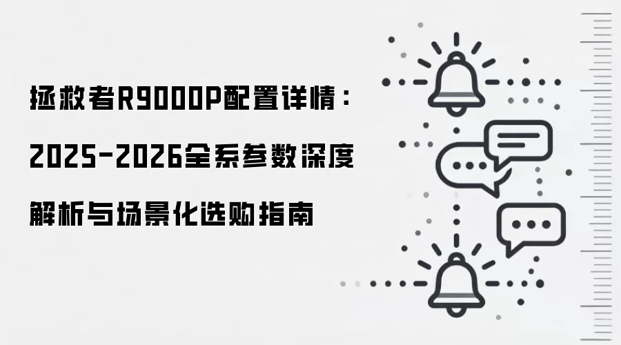 拯救者R9000P配置详情：2025-2026全系参数深度解析与场景化选购指南