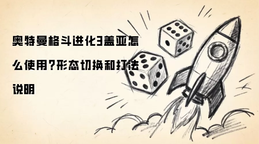 奥特曼格斗进化3盖亚怎么使用?形态切换和打法说明