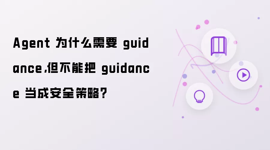 Agent 为什么需要 guidance,但不能把 guidance 当成安全策略?