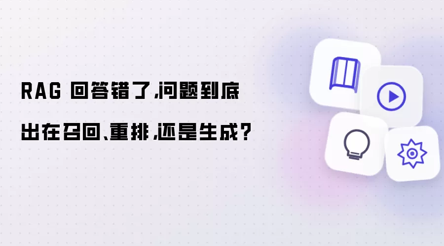 RAG 回答错了,问题到底出在召回、重排,还是生成?