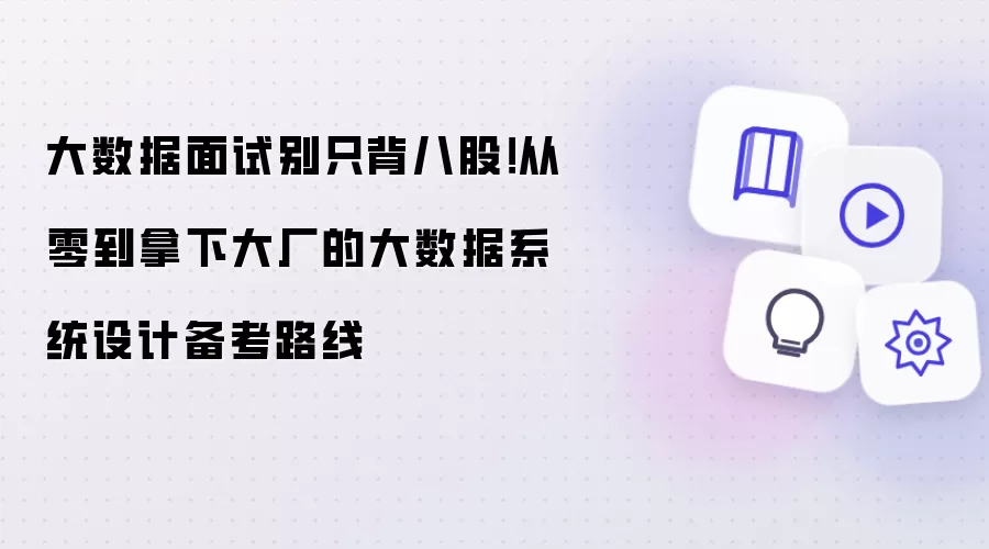 大数据面试别只背八股！从零到拿下大厂的大数据系统设计备考路线
