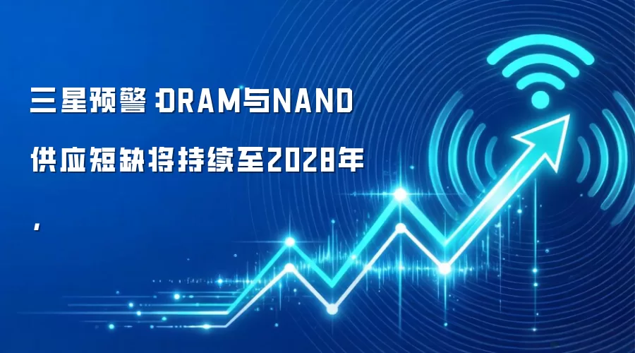 三星预警:DRAM与NAND供应短缺将持续至2028年,