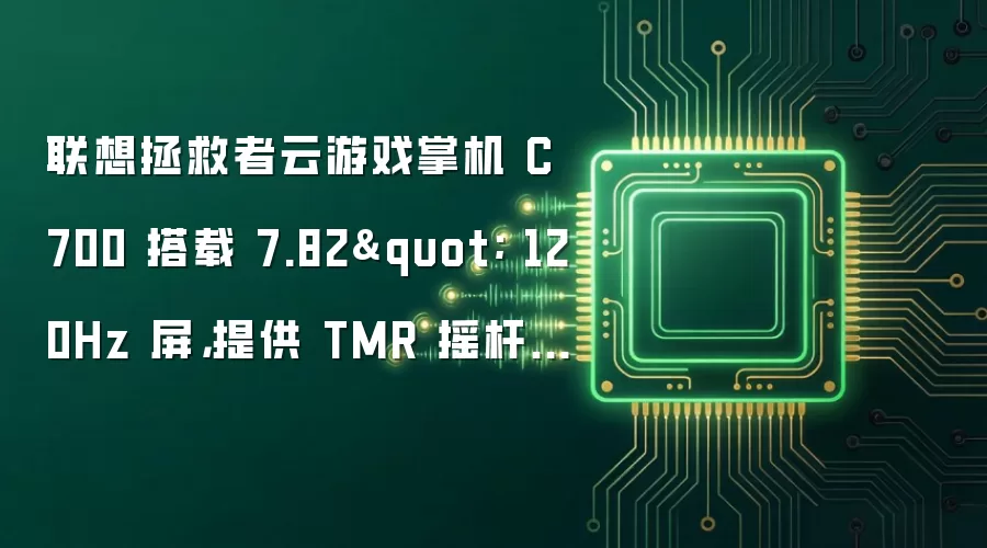 联想拯救者云游戏掌机 C700 搭载 7.82
