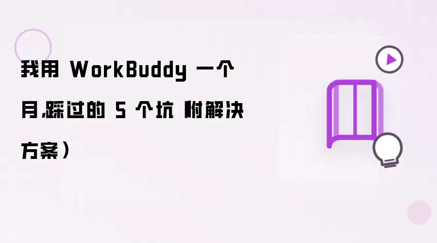 我用 WorkBuddy 一个月，踩过的 5 个坑（附解决方案）