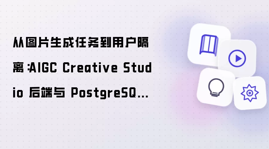 从图片生成任务到用户隔离：AIGC Creative Studio 后端与 PostgreSQL 建模实践