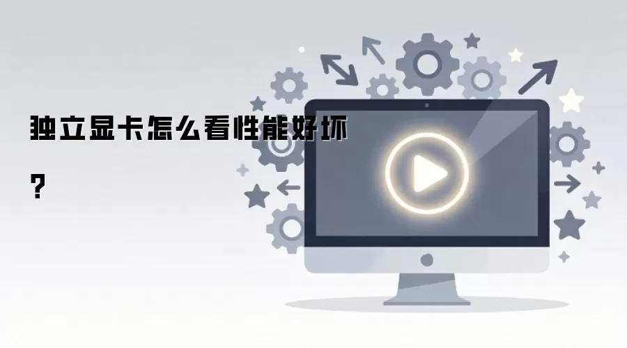 独立显卡怎么看性能好坏?