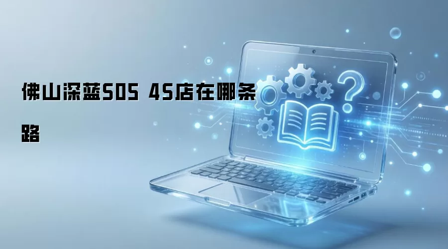 佛山深蓝S05 4S店在哪条路