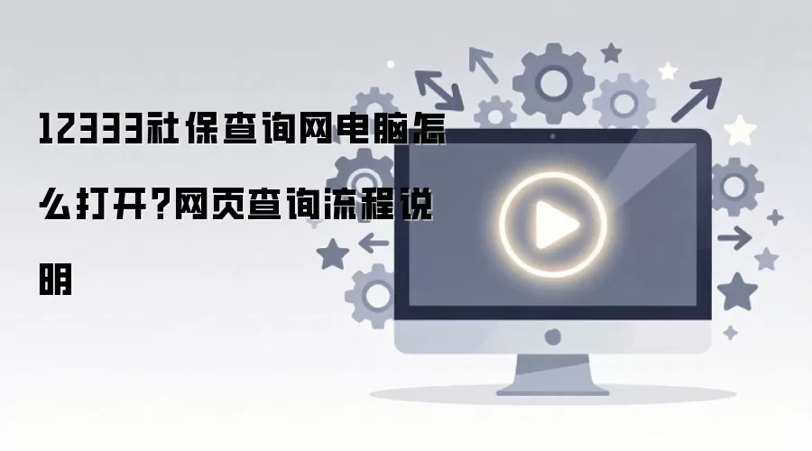 12333社保查询网电脑怎么打开?网页查询流程说明