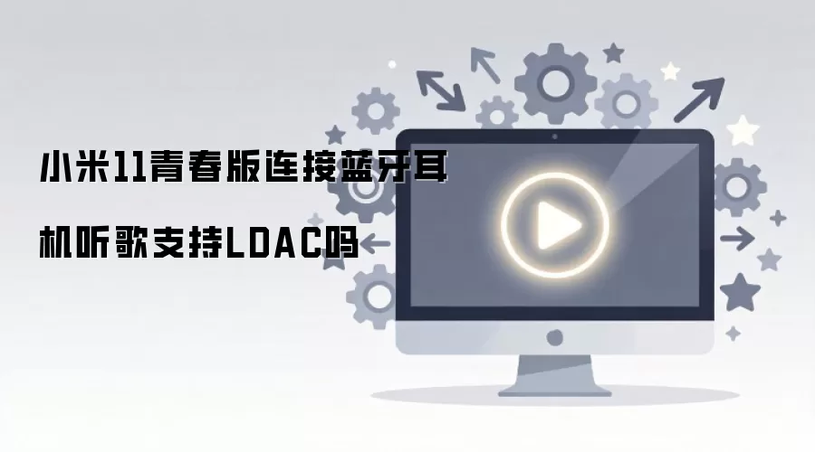 小米11青春版连接蓝牙耳机听歌支持LDAC吗