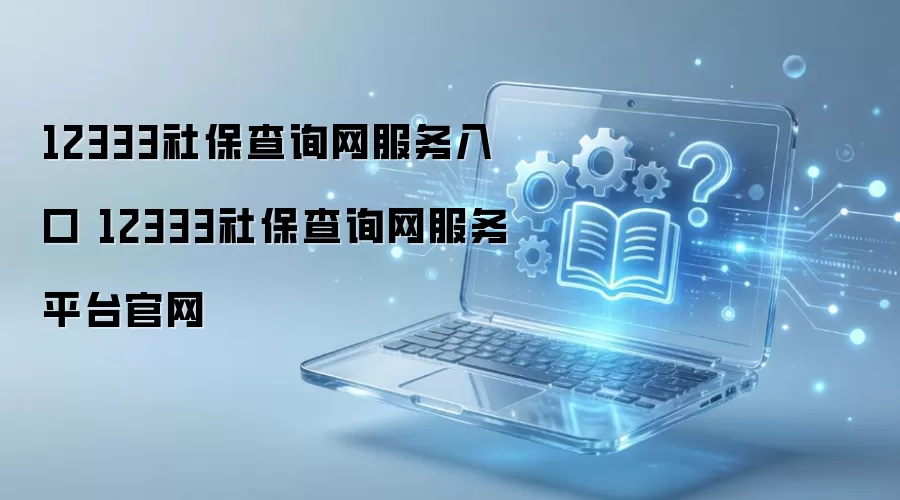 12333社保查询网服务入口 12333社保查询网服务平台官网