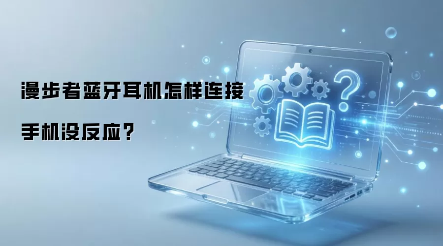 漫步者蓝牙耳机怎样连接手机没反应?