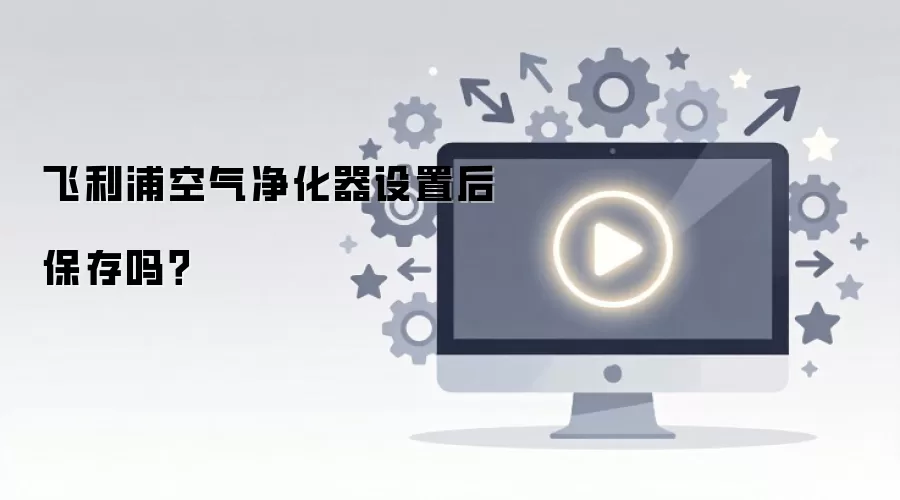 飞利浦空气净化器设置后保存吗？
