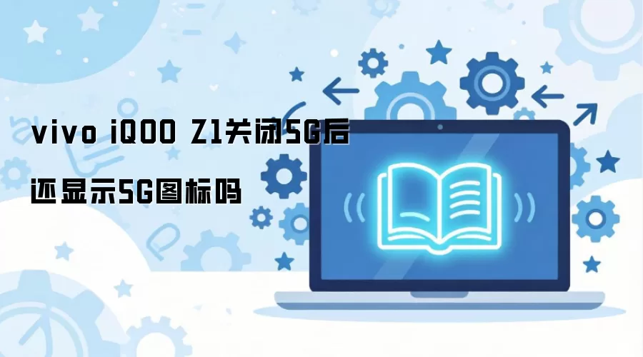 vivo iQOO Z1关闭5G后还显示5G图标吗