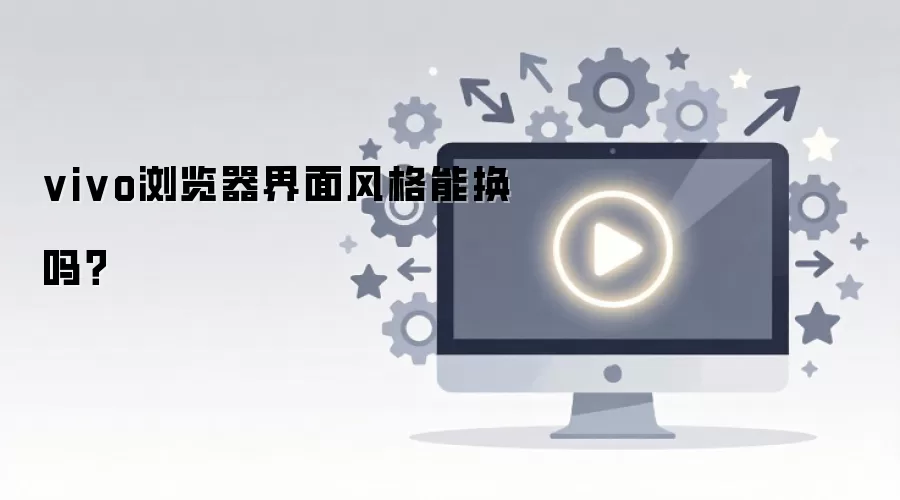 vivo浏览器界面风格能换吗?