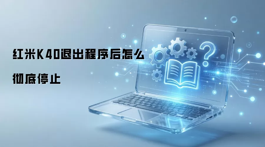 红米K40退出程序后怎么彻底停止
