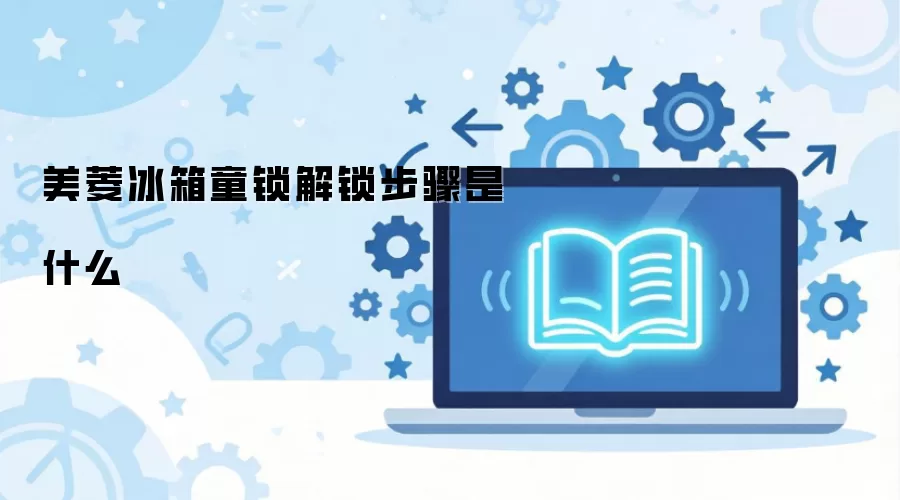 美菱冰箱童锁解锁步骤是什么