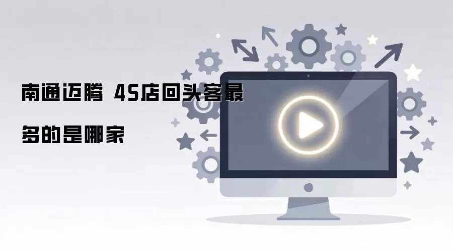 南通迈腾 4S店回头客最多的是哪家
