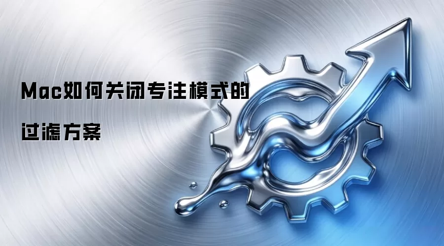 Mac如何关闭专注模式的过滤方案