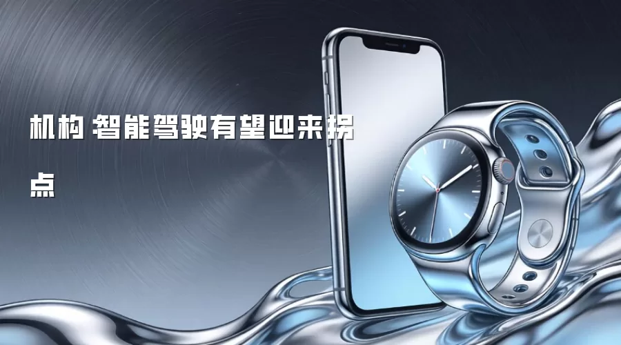 机构:智能驾驶有望迎来拐点