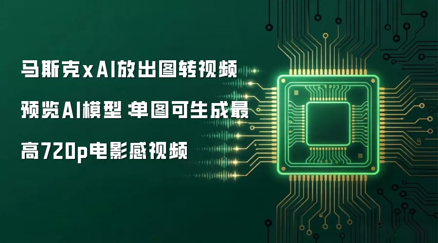 马斯克xAI放出图转视频预览AI模型:单图可生成最高720p电影感视频