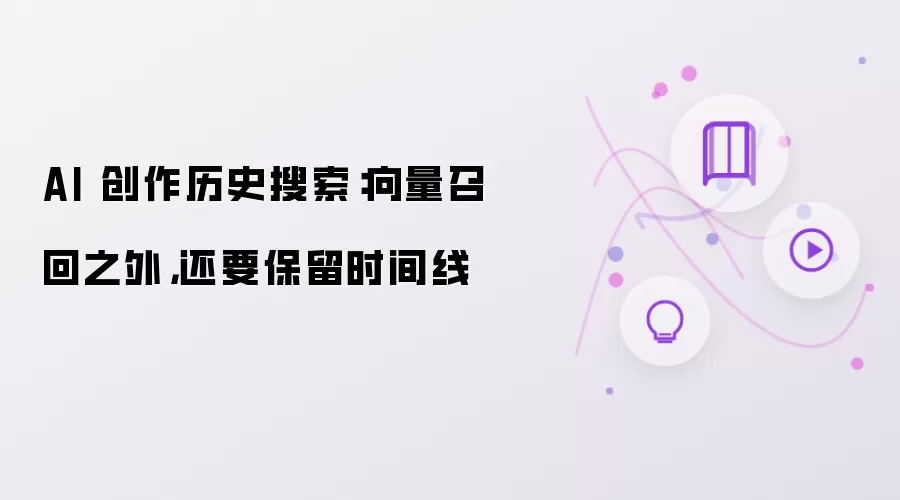 AI 创作历史搜索：向量召回之外，还要保留时间线
