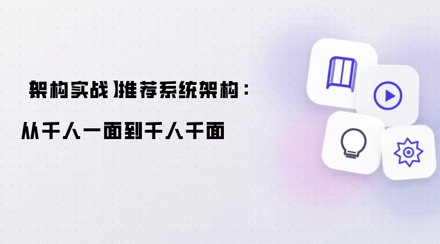 【架构实战】推荐系统架构:从千人一面到千人千面