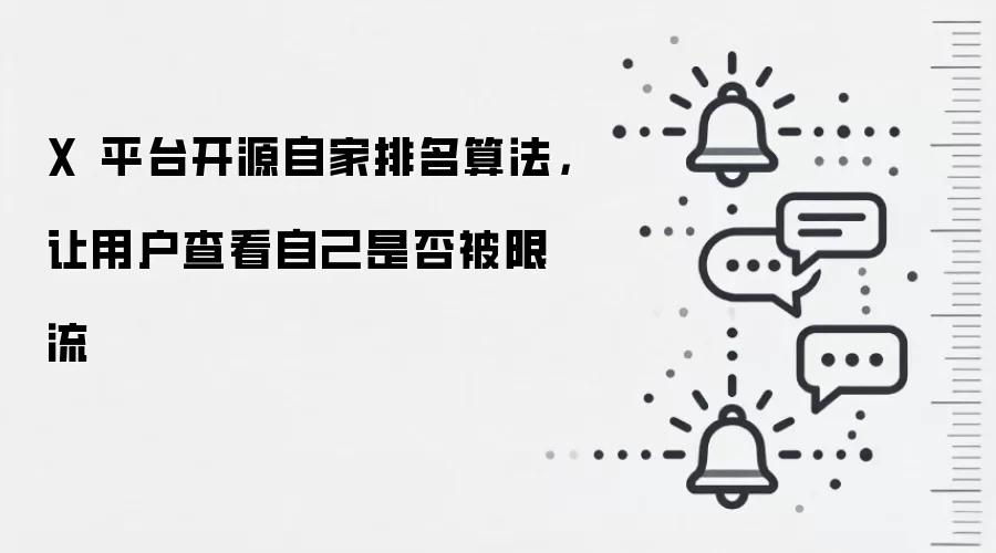 X 平台开源自家排名算法,让用户查看自己是否被限流