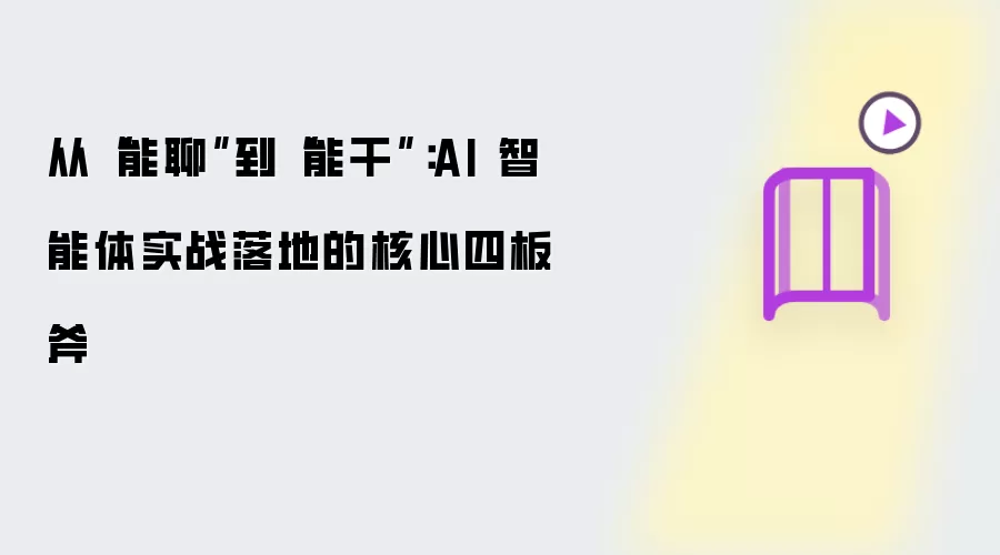 从“能聊”到“能干”：AI 智能体实战落地的核心四板斧