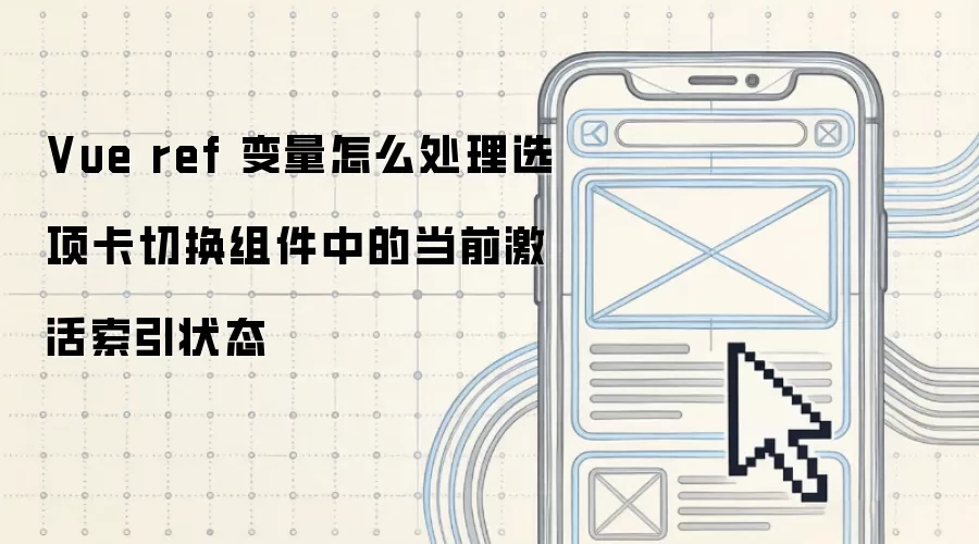 Vue ref 变量怎么处理选项卡切换组件中的当前激活索引状态