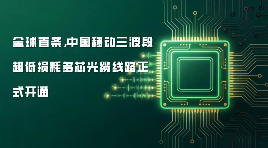 全球首条,中国移动三波段超低损耗多芯光缆线路正式开通
